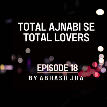 #96 - Episode 18 | Total Ajnabi Se Total Lovers | Love Stories in Hindi | Abhash Jha Storytelling