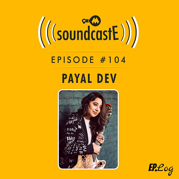 Ep.104: 9XM SoundcastE ft. Payal Dev