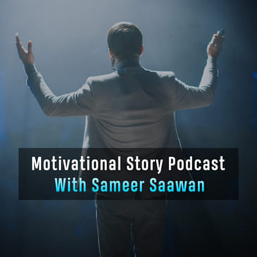Motivational Story Podcast With Sameer Saawan