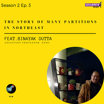 TCN - Part 1-The Story of Many Partitions in Northeast - Dr. Binayak Dutta