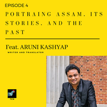 TCN - Portraying Assam, its Stories and the Past - Aruni Kashyap
