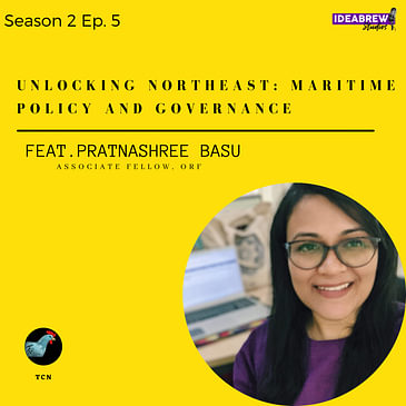 TCN- Unlocking Northeast: Maritime Policy & Governance- Ms. Pratnashree Basu