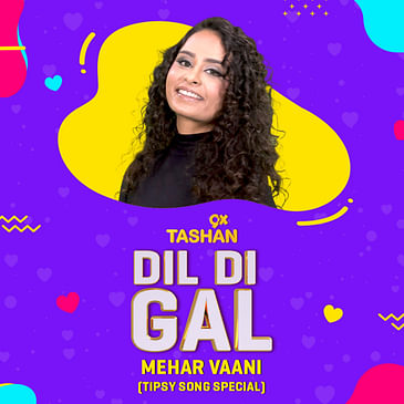 Dil Di Gal with Mehar Vaani (Tipsy Song Special)