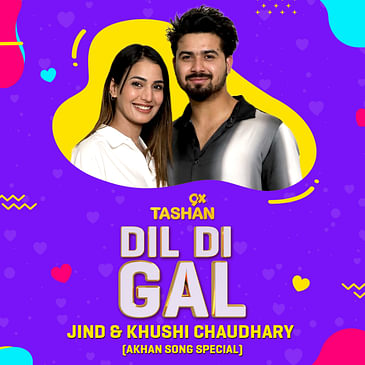 Dil Di Gal with Jind & Khushi Chaudhary (Akhan Song Special)