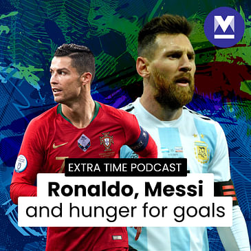Messi, Ronaldo and hunger for goals | Extra Time Ep 20
