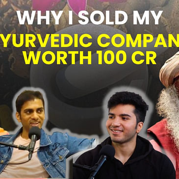 I sold my 100Cr Ayurvedic Company and here’s why…Ft. Arjun Vaidya