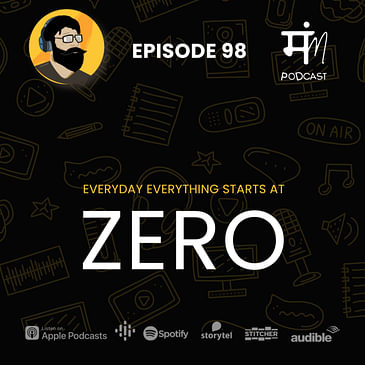 Ep 98 | Everyday Everything Starts at ZERO