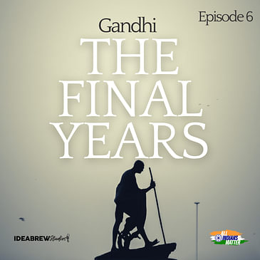 Gandhi – The Final Years, Episode 6: ‘A satyagrahi knows no failure’