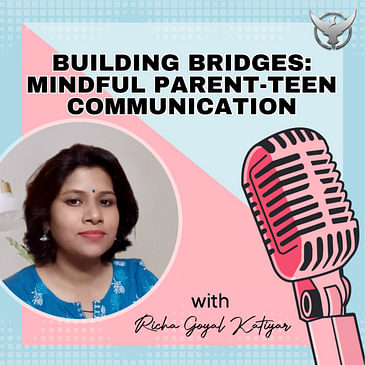 Building Bridges : Mindful Parent - Teen Communication
