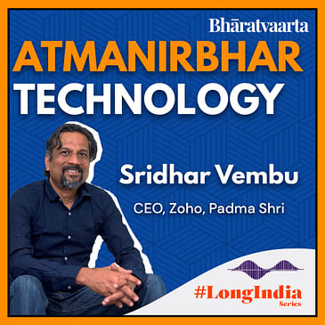#104 - Atmanirbhar Technology | Sridhar Vembu | #LongIndia | Bharatvaarta