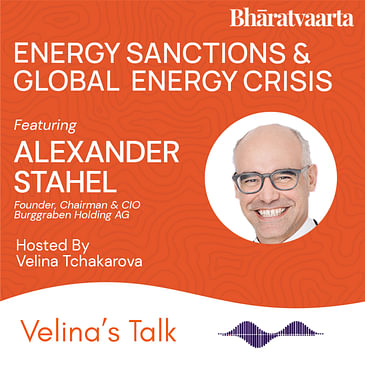 215 - Energy Sanctions & Global Energy Crisis | Alexander Stahel | Velina Tchakarova | Bharatvaarta