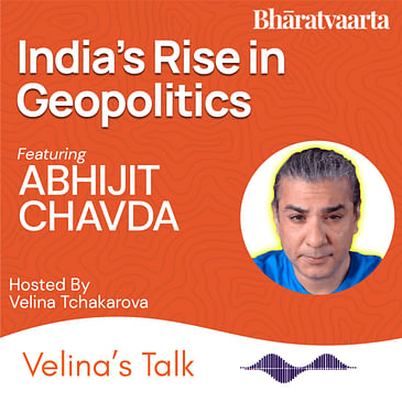 226 - India's Rise In Geopolitics | Abhijit Chavda | Velina's Talk