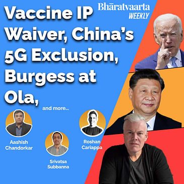 Bharatvaarta Weekly #40 | Vaccine IP Waiver | Chinese 5G Exclusion | Burgess At Ola