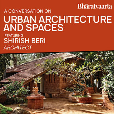 161 - Urban Architecture And Spaces With Shirish Beri | Bharatvaarta