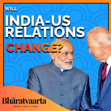 #091 - How will the Biden Administration impact India-US relations? | India Policy | Bharatvaarta