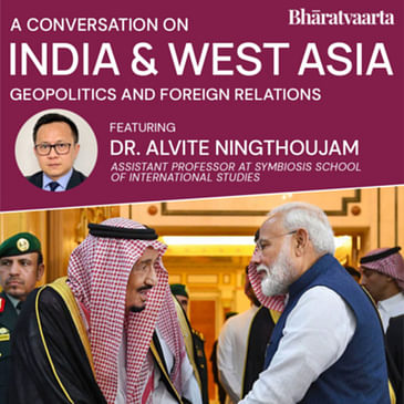 175 - India And West Asia With Dr. Alvite Ningthoujam | Bharatvaarta | Policy