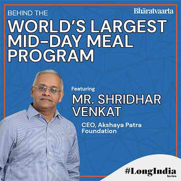 127 - Behind The World's Largest Mid-Day Meal Program | In Conversation With Mr. Shridhar Venkat | Bharatvaarta