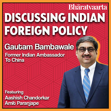 #105 - Indian Foreign Policy | Gautam Bambawale | Policy | Bharatvaarta