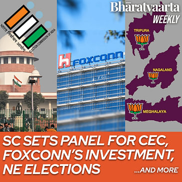 Bharatvaarta Weekly #130 | SC Sets Panel for CEC, Foxconn's investment, Northeast Election results..