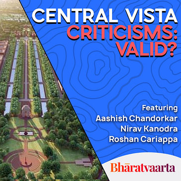 #114 - Central Vista Project: Criticism Valid? | Aashish Chandorkar & Nirav Kanodra | Bharatvaarta