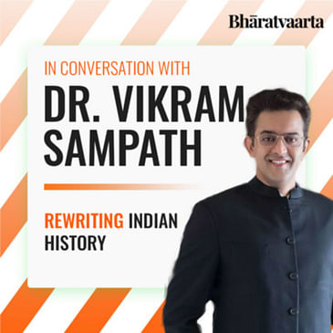 172 - A Look Through Indian History In Conversation With Dr. Vikram Sampath | Culture | Bharatvaarta