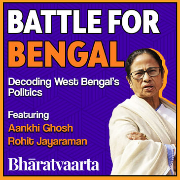 #100 | Battle for Bengal | Aankhi Ghosh | Rohit Jayaraman | Bharatvaarta | Politics