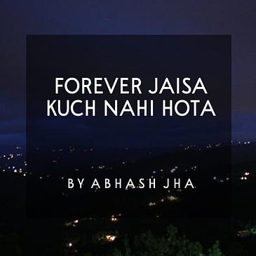 #70 | Forever Jaisa Kuch Nahi Hota | Calming Podcast [Hindi] | Poetry by Abhash Jha