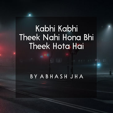 #34 | Kabhi Kabhi Theek Nahi Hona Bhi Theek Hota Hai | कभी कभी ठीक नहीं होना भी ठीक होता है | Motivational Poem in Hindi | Baatein With Abhash Podcast