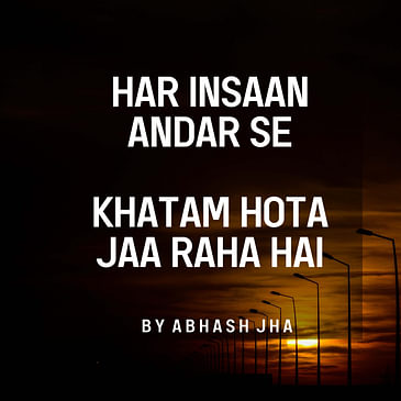 #152 | Har Insaan Khatam Hota Jaa Raha Hai | Sad Emotional Poetry in Hindi