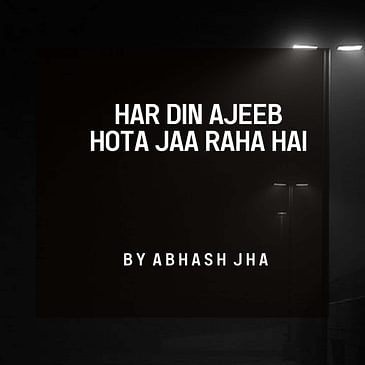 #147 | Har Din Ajeeb Hota Jaa Raha Hai | Abhash Jha Poetry | Youtube - Rhyme Attacks