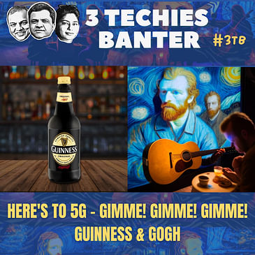 Here's to 5G - Gimme! Gimme! Gimme! Guinness & Gogh