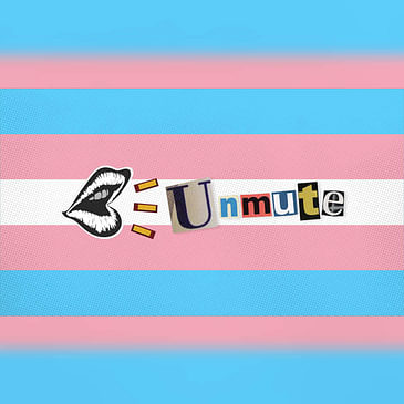 Unmute Episode 2: Trials of Trans-itions