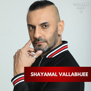 #3 Shayamal Vallabhjee | The Sumedh Bilgi Podcast
