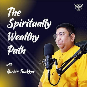 The Spiritually Wealthy Path with Ruchir Thakkar