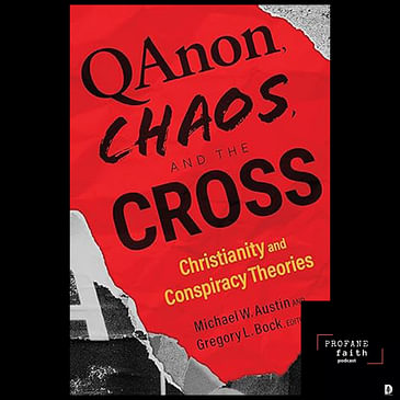 S.7 E.16 QAnon, Chaos, and The Cross: A Conversation with Drs. Michael Austin and Gregory Bock - Profane Faith
