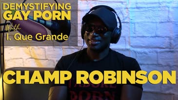 Demystifying Gay Porn S2E9: The 2nd Champ Robinson Interview