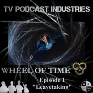 The Wheel of Time Podcast Episode 1 "Leavetaking" TV Podcast Industries