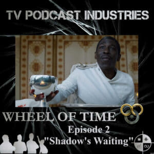 The Wheel of Time Podcast Episode 2 "Shadow's Waiting" TV Podcast