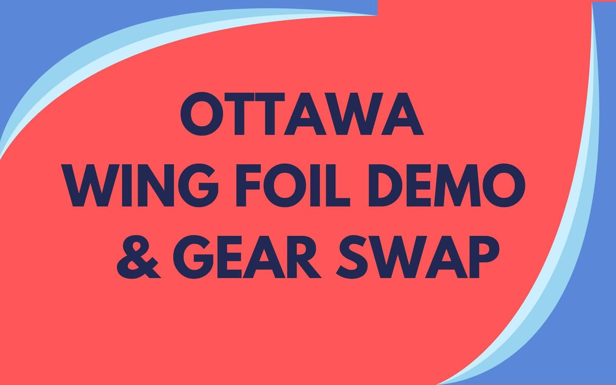 May 13 Demo Day in Ottawa Wing Life A Wing Foiling / Wing Surfing