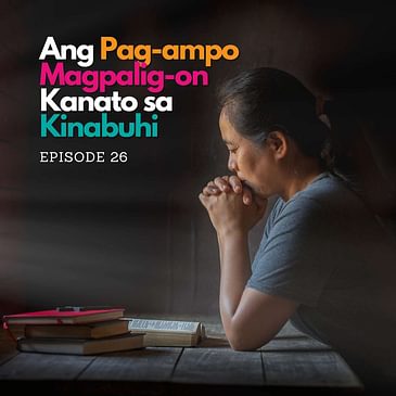 Wali Bisaya: Ang Pag-ampo Magpalig-on Kanato sa Kinabuhi | Kinabuhing ...